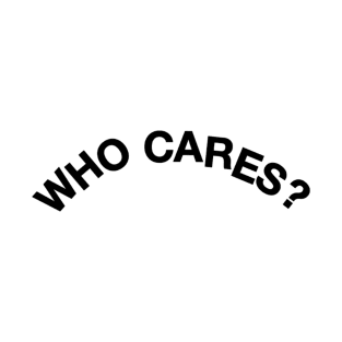 who cares T-Shirt