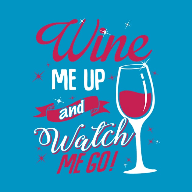 Wine Me Up And Watch Me Go by jonetressie