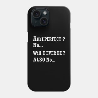 AM I perfect no will I ever be also no funny t-shirt Phone Case