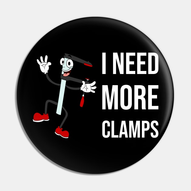 I Need More Clamps Pin by teweshirt