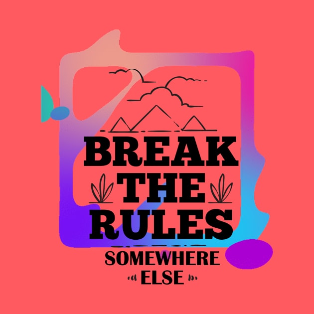 Break the Rules Somewhere Else (text framed in color) by PersianFMts