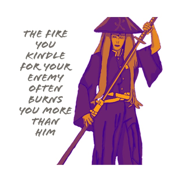 The fire you kindle for your enemy often burns you more than him. by DravenWaylon