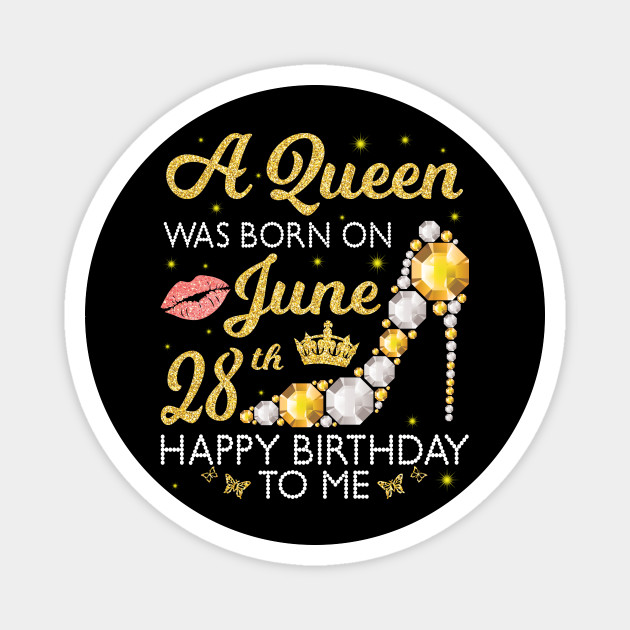 A Queen Was Born On June 28th Happy Birthday To Me Mom Nana Happy Birthday Born On June 28 Magnet Teepublic