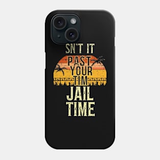 Isn't It Past Your Jail Time Phone Case