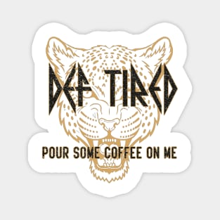 def tired pour some coffee on me Magnet