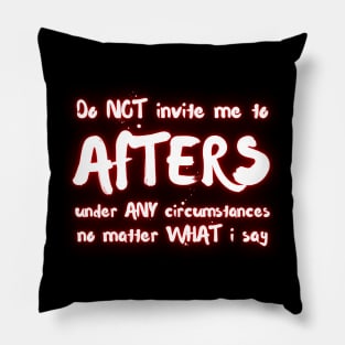 Do NOT Invite Me To AFTERS Under ANY Circumstances No Matter What I Say Pillow