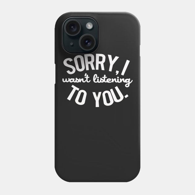 Wasn't Listening Phone Case by PopCultureShirts