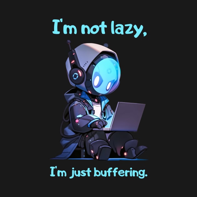 I'm not lazy, I'm just buffering by Logard