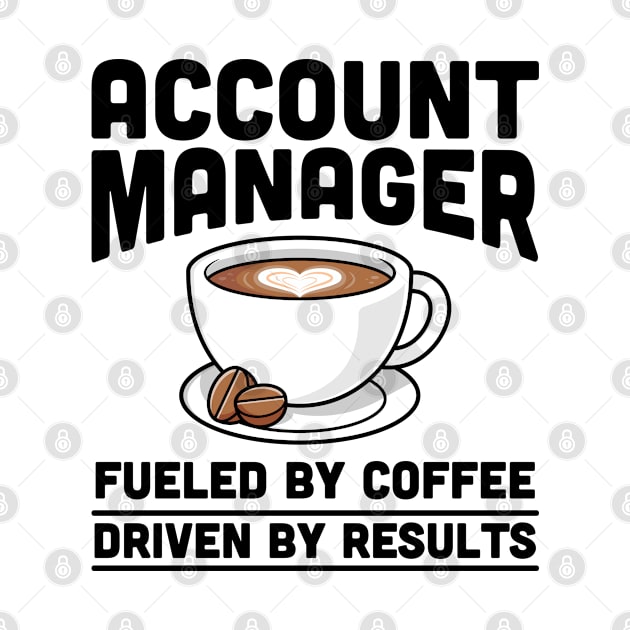 Account Manager fueled by coffee by cecatto1994