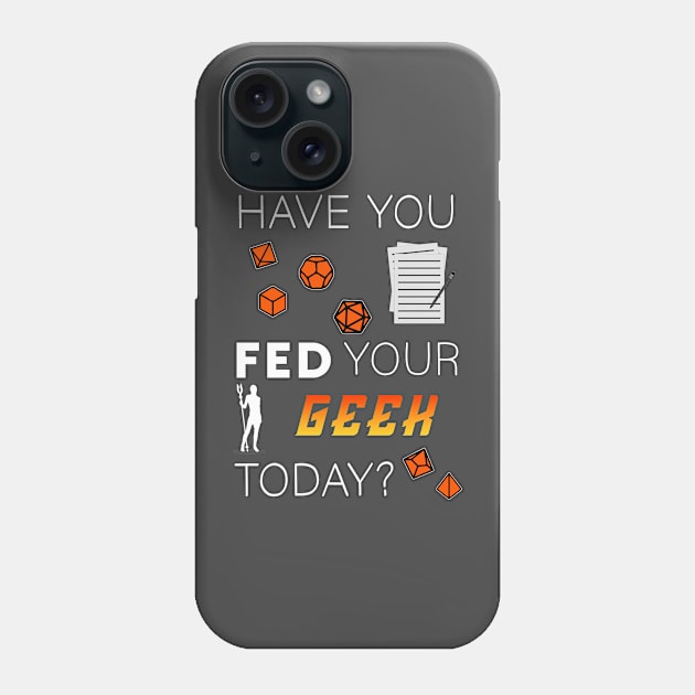 Tabletop Gamer "Have you fed your geek today?" Phone Case by IndoorFeats