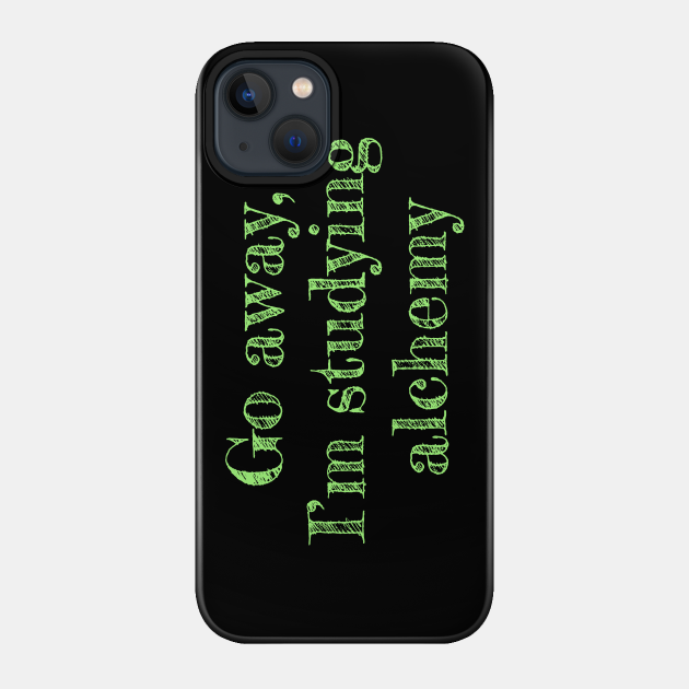 Go away, I'm studying alchemy - Alchemy - Phone Case