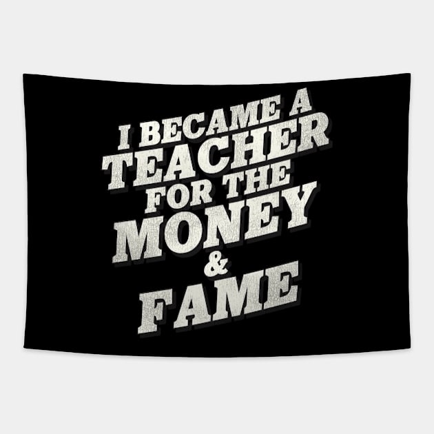 I Became A Teacher For The Money And Fame Tapestry by lmsmarcel