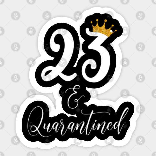 23rd Birthday Gift For Her Quarantined 23rd Birthday Quarantine Sticker Teepublic