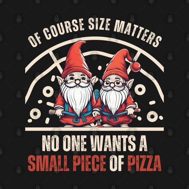 Funny Gnomes Size Matters,No One Wants A Small Piece Of Pizza by click2print