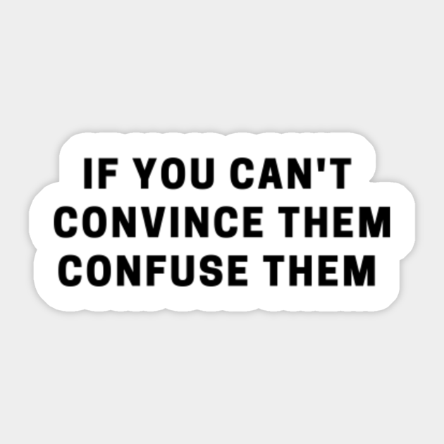 If You Can T Convince Them Confuse Them Funnyquote Sticker Teepublic