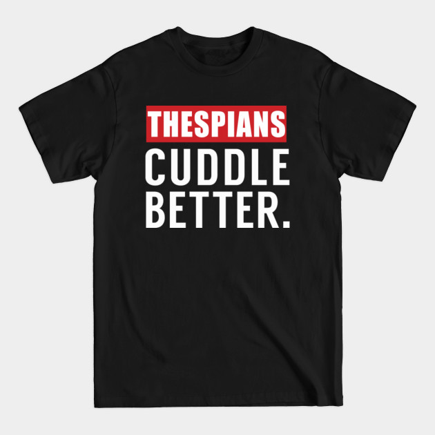 Thespians Cuddle Better - Theatre - T-Shirt