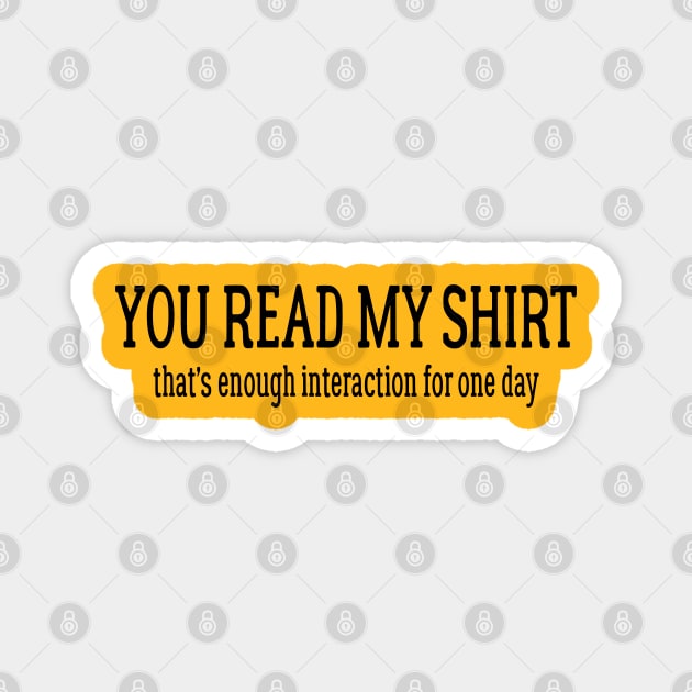 You Read My Shirt That's Enough For One Day Magnet by PeppermintClover