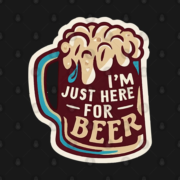 I´m Just Here For The Beer by ArtfulDesign