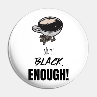 Not. Black. Enough! - Black Coffee Pin