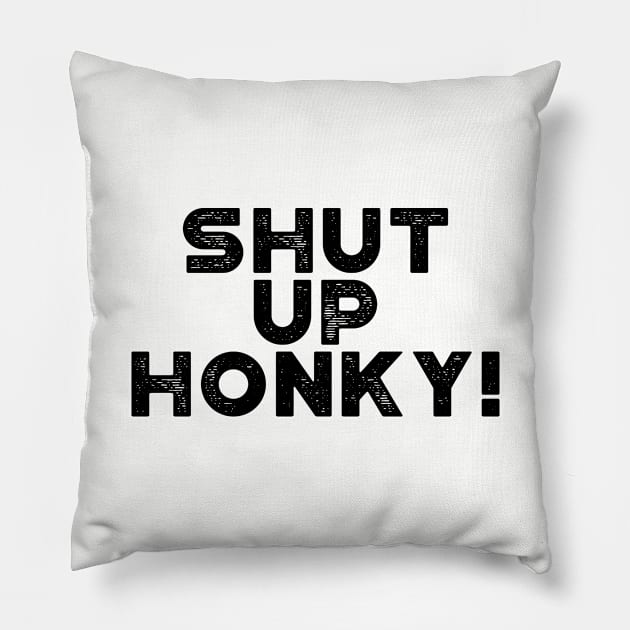 Shut Up Honky! Funny Pillow by truffela