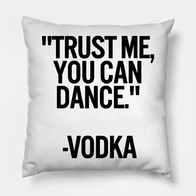 TRUST ME, YOU CAN DANCE. VODKA white / Cool and Funny quotes Pillow by DRK7DSGN