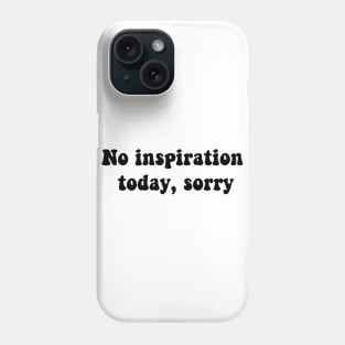 No inspiration today, sorry Phone Case