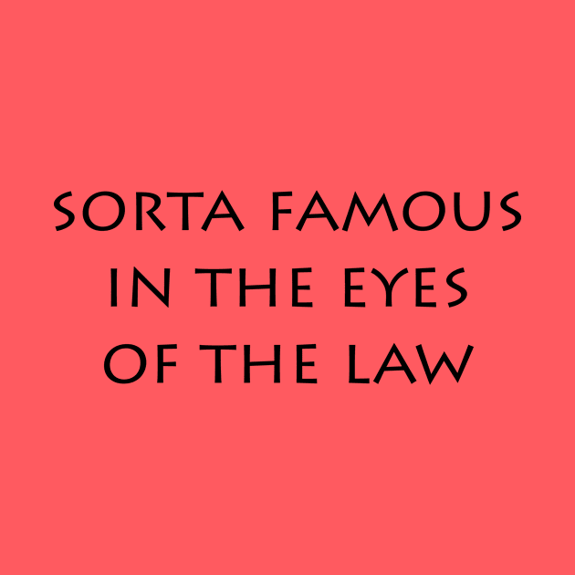 Sorta Famous In the Eyes Of the Law (light shirts) by Shepherd