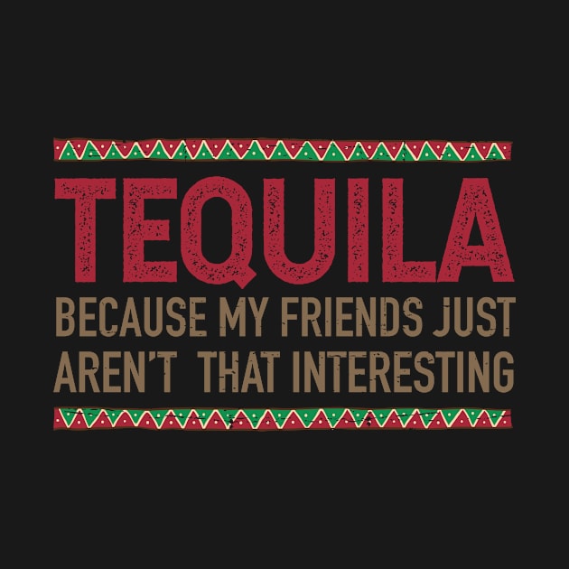 tequila, because my friends just aren't that interesting by verde