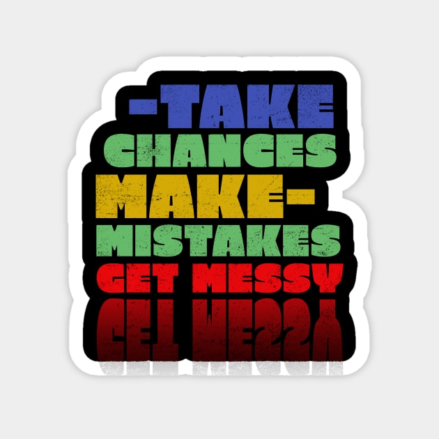 Take chances make mistakes get messy Magnet by rizwanahmedr