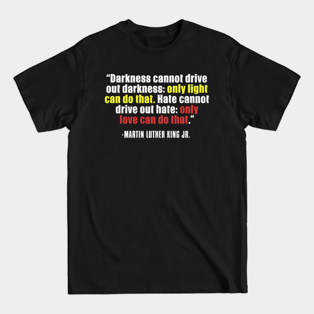 Disover Black History, MLKJ Quote, Darkness Cannot Drive out darkness, Black History Month - Black History - T-Shirt