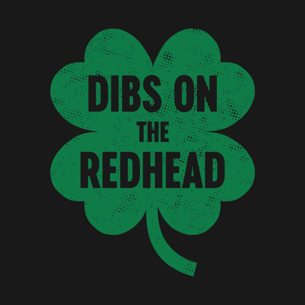 Dibs On The Redhead St. Patrick's Day by Luluca Shirts
