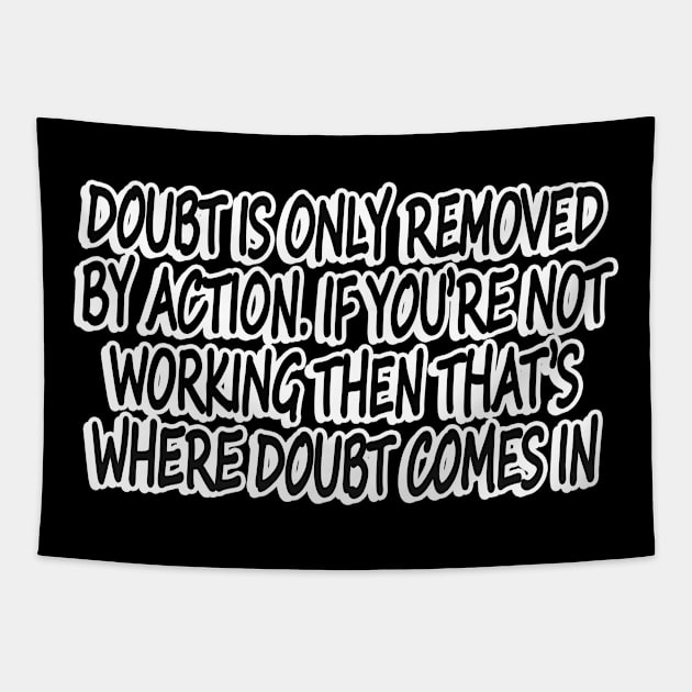 Doubt is only removed by action. If you’re not working then that’s where doubt comes in Tapestry by Geometric Designs