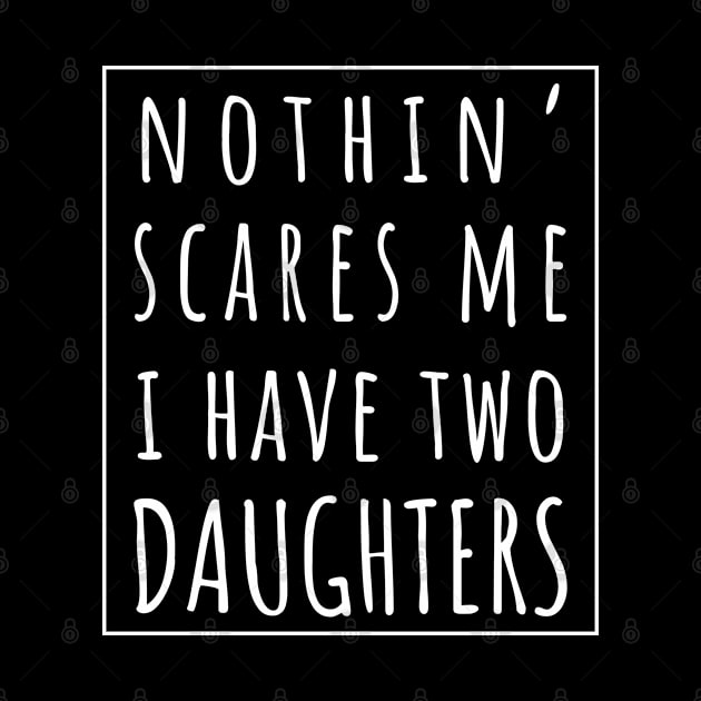 Nothin' Scares Me I Have Two Daughters. | Perfect Funny Gift for Dad Mom vintage. by VanTees