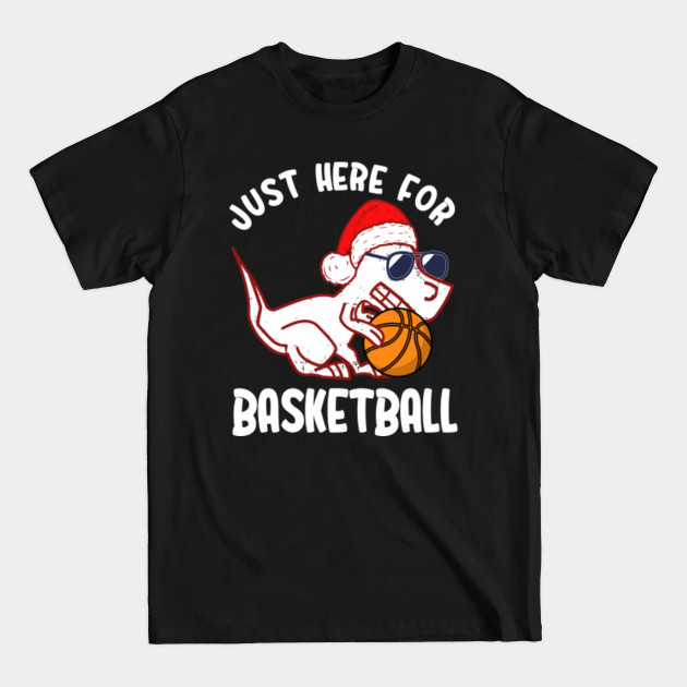 Discover Just Here For Basketball - Funny Dinosaur T rex Christmas - Basketball Christmas - T-Shirt