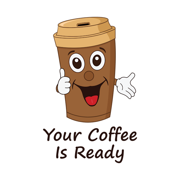 Your Coffee Is Ready by RockyDesigns