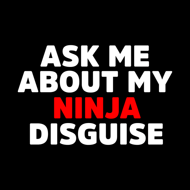 Ask Me About My Ninja Disguise Gifts by dconciente