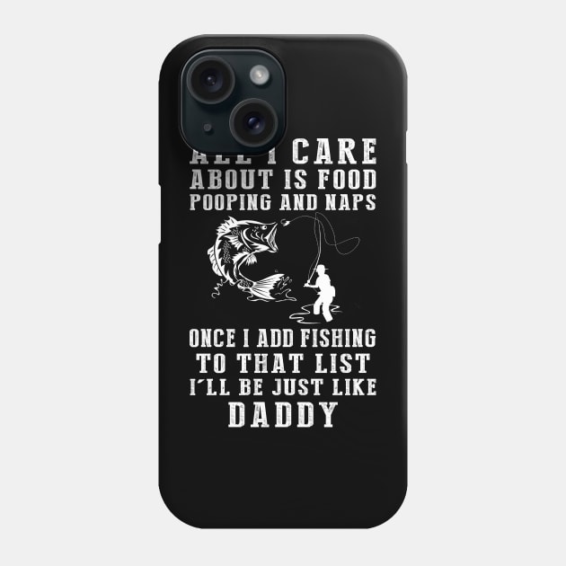 Fishing Fanatic Daddy: Food, Pooping, Naps, and Fishing! Just Like Daddy Tee - Fun Gift! Phone Case by MKGift
