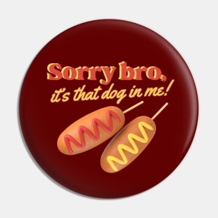 Sorry Bro, it's That Dog in Me! Funny Weird Corndog Pin