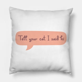 Tell Your Cat I Said Hi Pillow