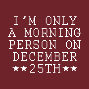 I'm Only A Morning Person On December 25th T-Shirt