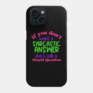 If You Don't Want a Sarcastic Answer Don't Ask a Stupid Question Phone Case