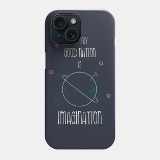 The only good nation is IMAGINATION Phone Case