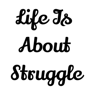 Life Is About Struggle T-Shirt