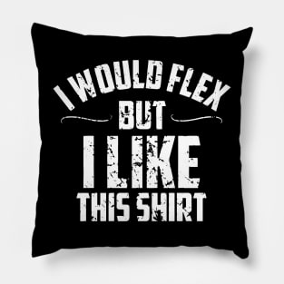 I would flex but i like this shirt Pillow