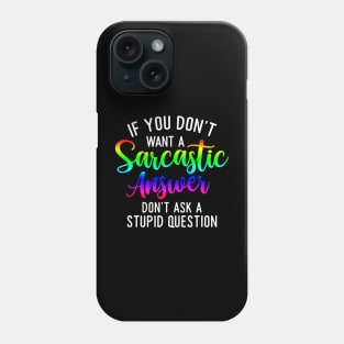 If you don't want a sarcastic answer don't ask a stupid question Phone Case