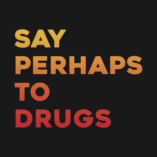 Say Perhaps To Drugs // Text Style T-Shirt