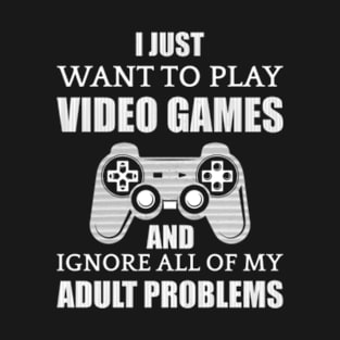 I Just Want To Play Video Games T-Shirt