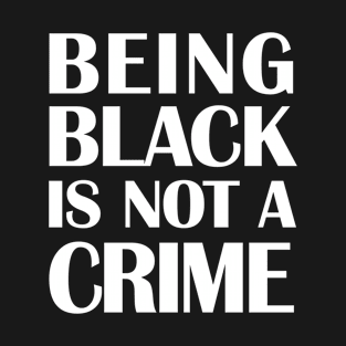 Being Black Is Not A Crime T-Shirt