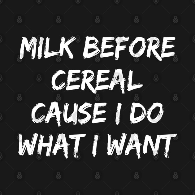 Milk Before Cereal Cause I Do What I Want by rainoree