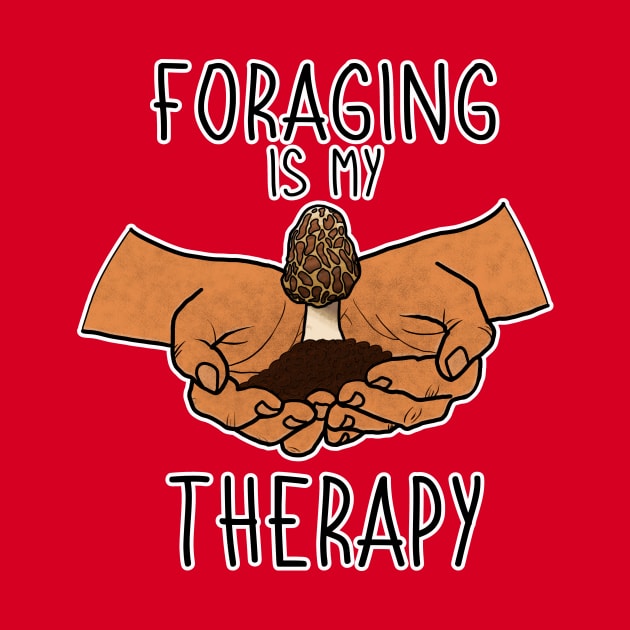 Foraging is My Therapy Mushroom Plants Nature Hunter Forager Foraging Mycology Botanist Morel Botany by GraviTeeGraphics